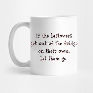 If the leftovers get out of the frigde on their own Mug